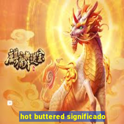 hot buttered significado